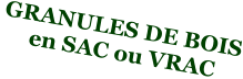 GRANULES DE BOIS      en SAC ou VRAC